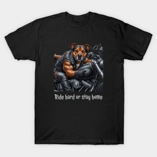 Biker dog - ride hard or stay home T-Shirt